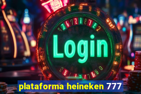 plataforma heineken 777